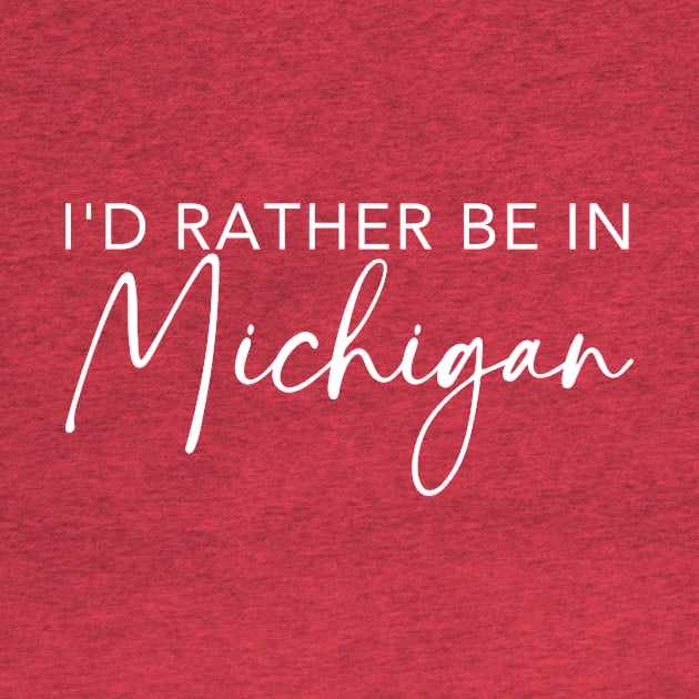 I'd Rather Be In Michigan by RefinedApparelLTD